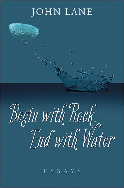 Begin with Rock, End with Water: Essays