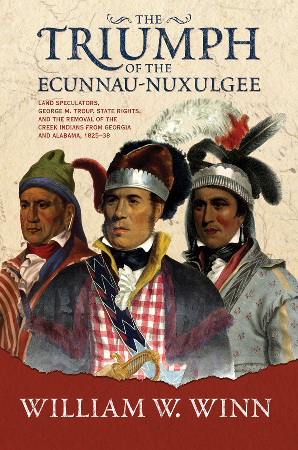 Triumph of the Eccunna Nuxulgee: Land Speculators, George M. Troup, and the Removal of the Creek Indians from Alabama and Georgia, 1825-1838