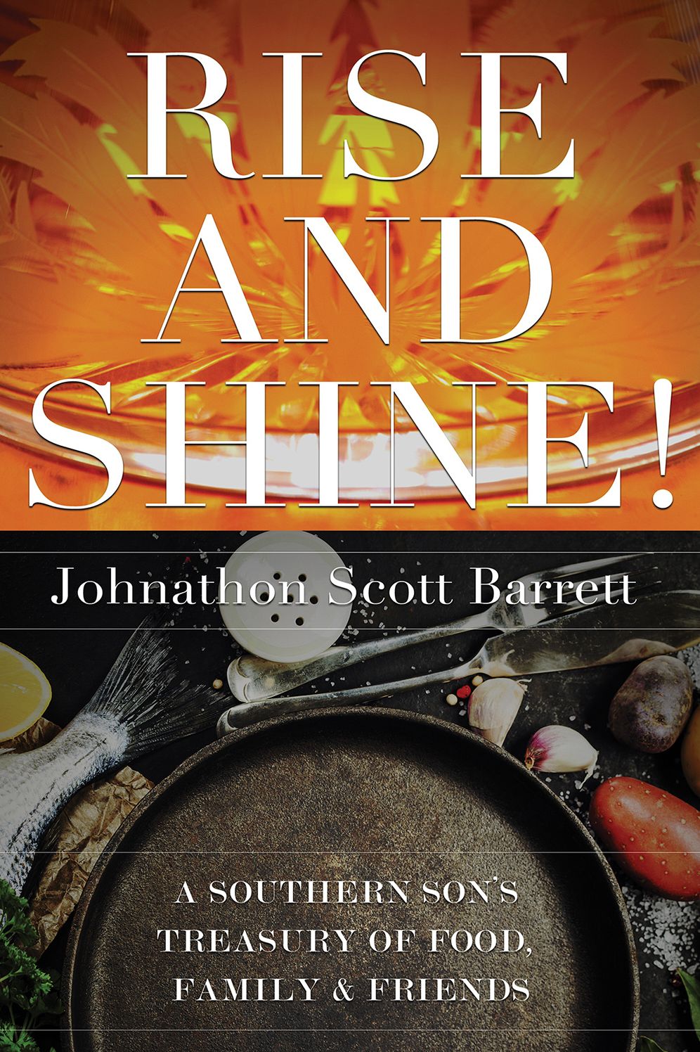 Rise and Shine!: A Southern Son's Treasury of Food, Family, and Friends