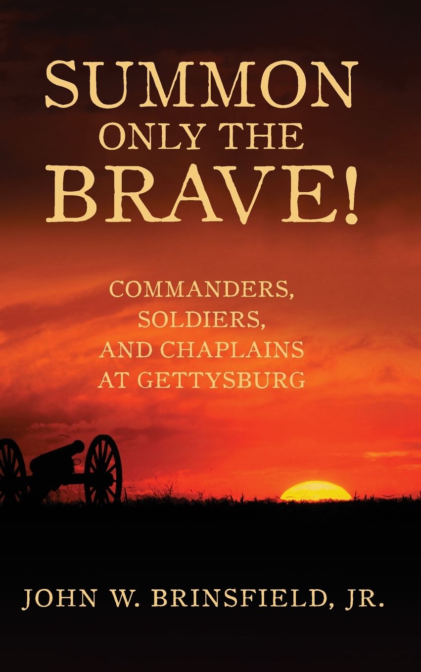 Summon Only the Brave!: Commanders, Soldiers, and Chaplains at Gettysburg