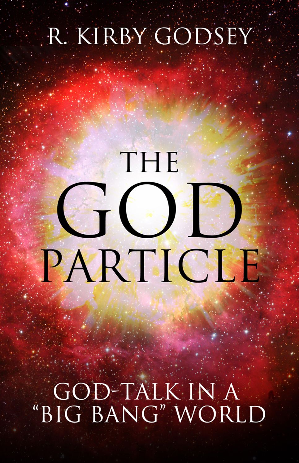 The God Particle: God-Talk in a ''Big Bang'' World: God-Talk in a ''Big Bang'' World