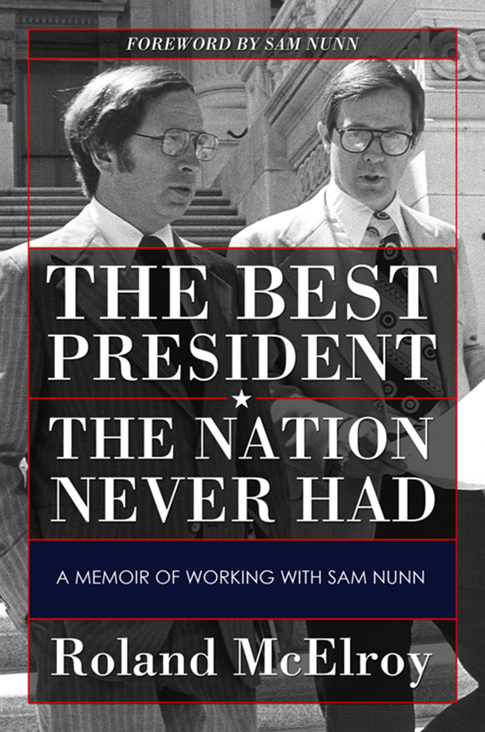 The Best President the Nation Never Had: A Memoir of Working with Sam Nunn