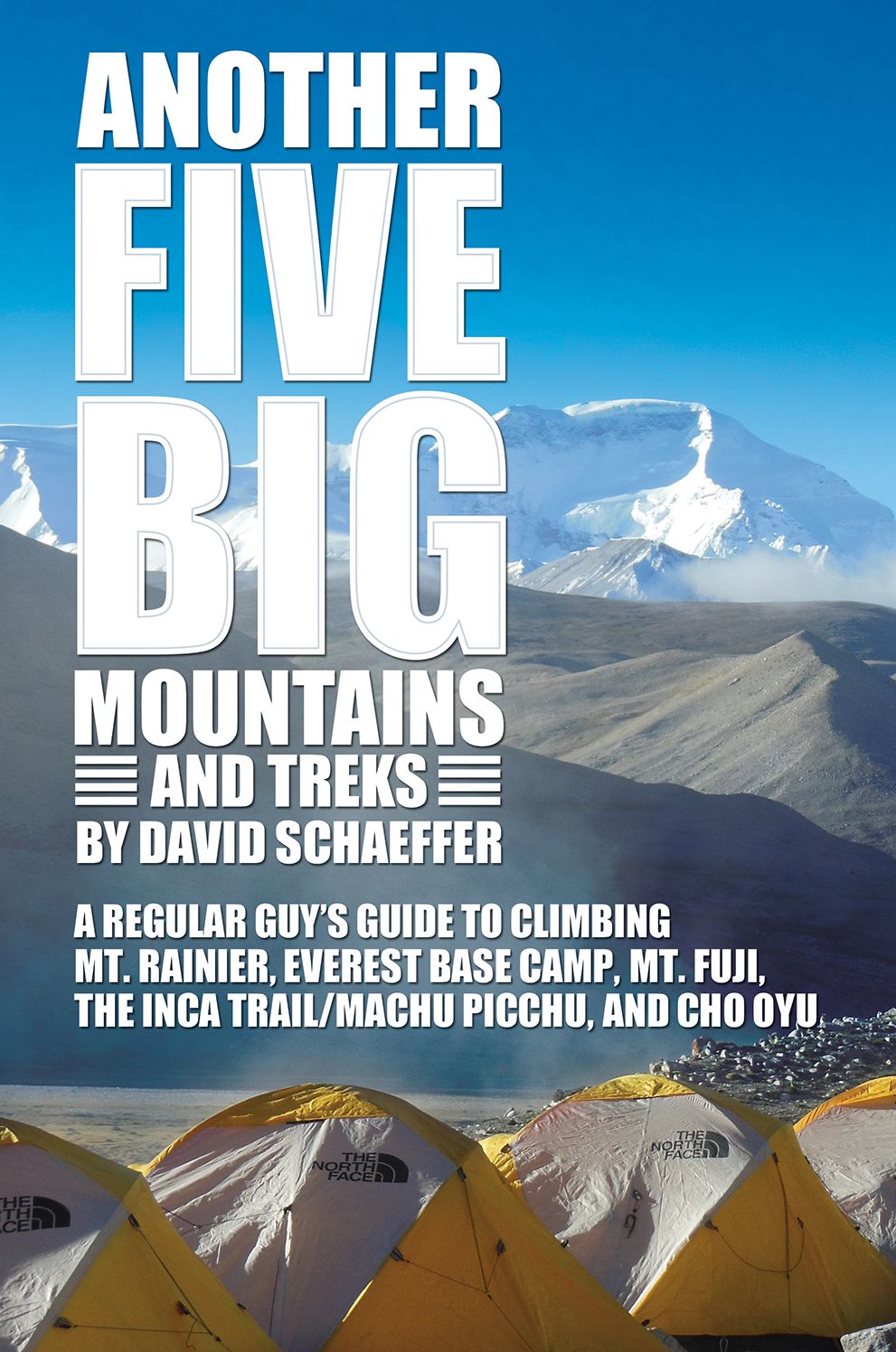 Another Five Big Mountains and Treks: A Regular Guy's Guide to Climbing Mt. Rainier, Everest Base Camp, Mt. Fuji, the Inca Trail/Machu Picchu, and Cho Oyu