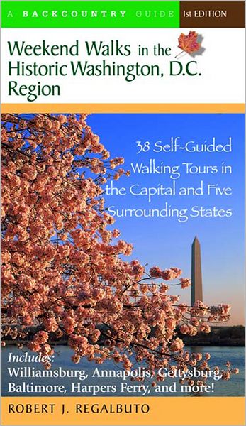 Weekend Walks in the Historic Washington D.C. Region: 38 Self-Guided Walking Tours in the Capital and Five Surrounding States