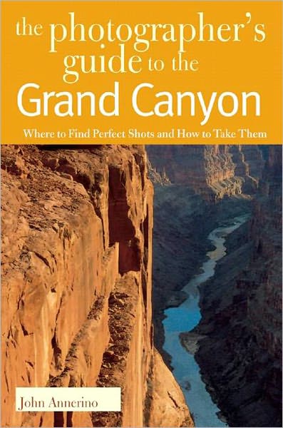 Photographer's Guide to the Grand Canyon: Where to Find Perfect Shots and How to Take Them