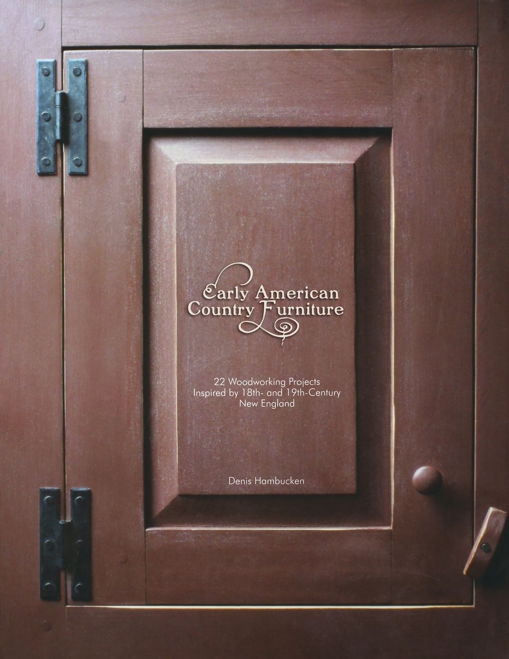 Early American Country Furniture: 22 Woodworking Projects Inspired by 18th- and 19th-Century New England