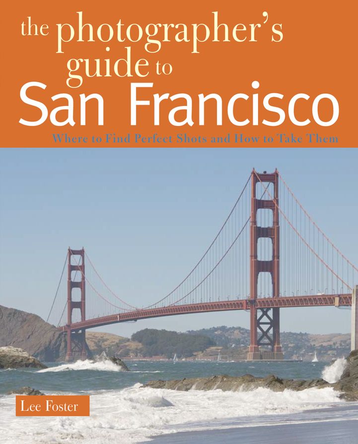 Photographer's Guide to San Francisco: Where to Find Perfect Shots and How to Take Them