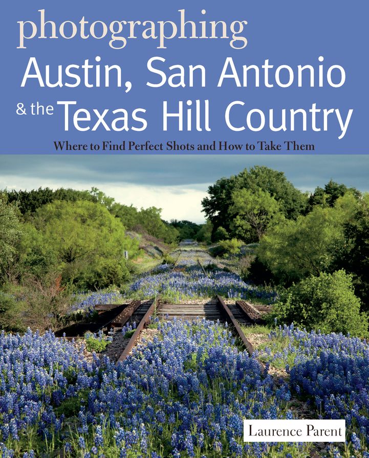 Photographing Austin, San Antonio and the Texas Hill Country: Where to Find the Perfect Shots and How to Take Them