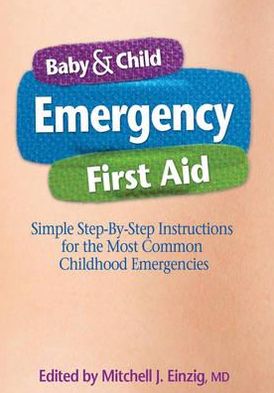 Baby and Child Emergency First Aid: Simple Step-By-Step Instructions for the Most Common Childhood Emergencies