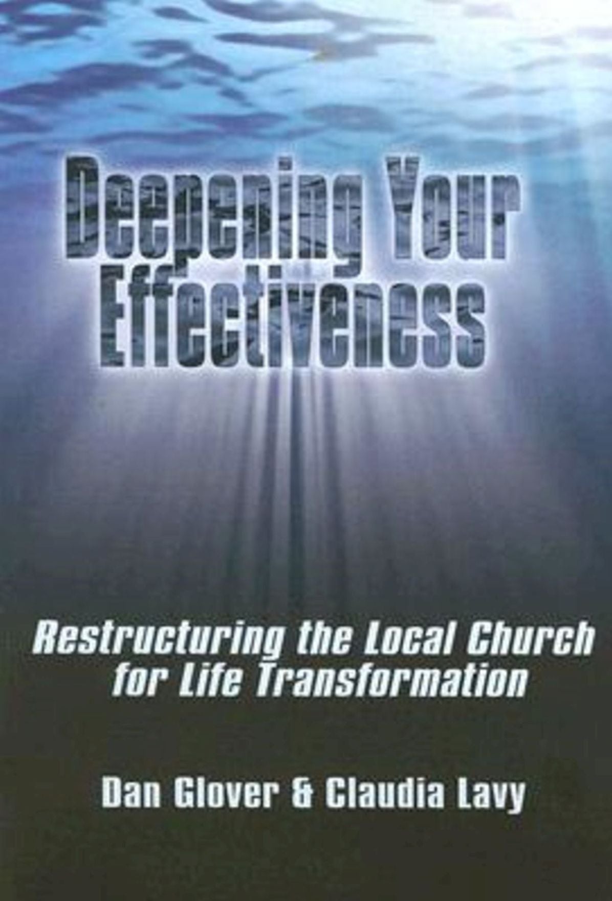 Deepening Your Effectiveness: Restructuring the Local Church for Life Transformation