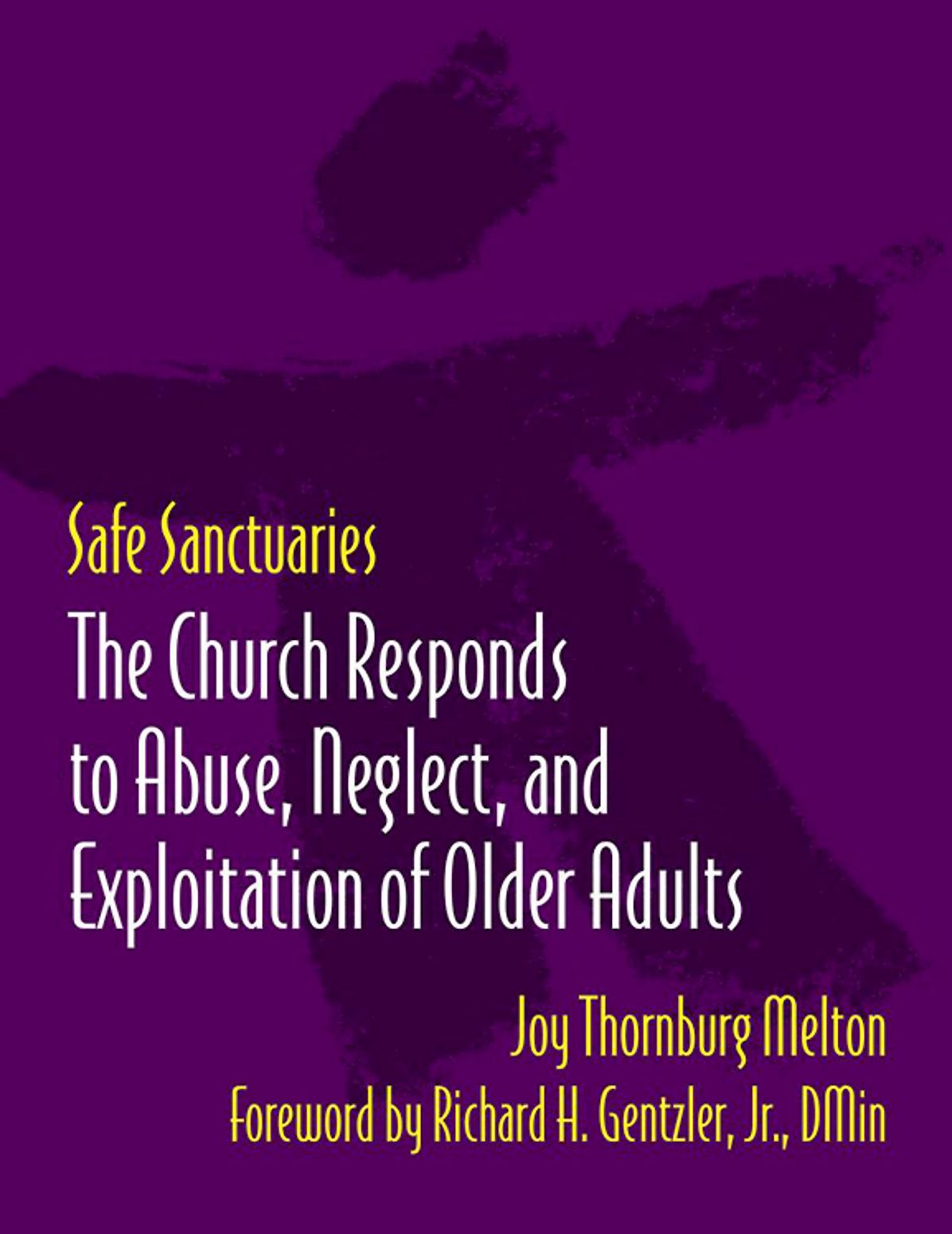 Safe Sanctuaries - Older Adults: The Church Reponds to Abuse, Neglect, and Exploitation of Older Adults