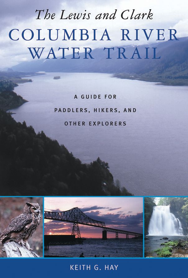 The Lewis and Clark Columbia River Water Trail: A Guide for Paddlers, Hikers, and Other Explorers
