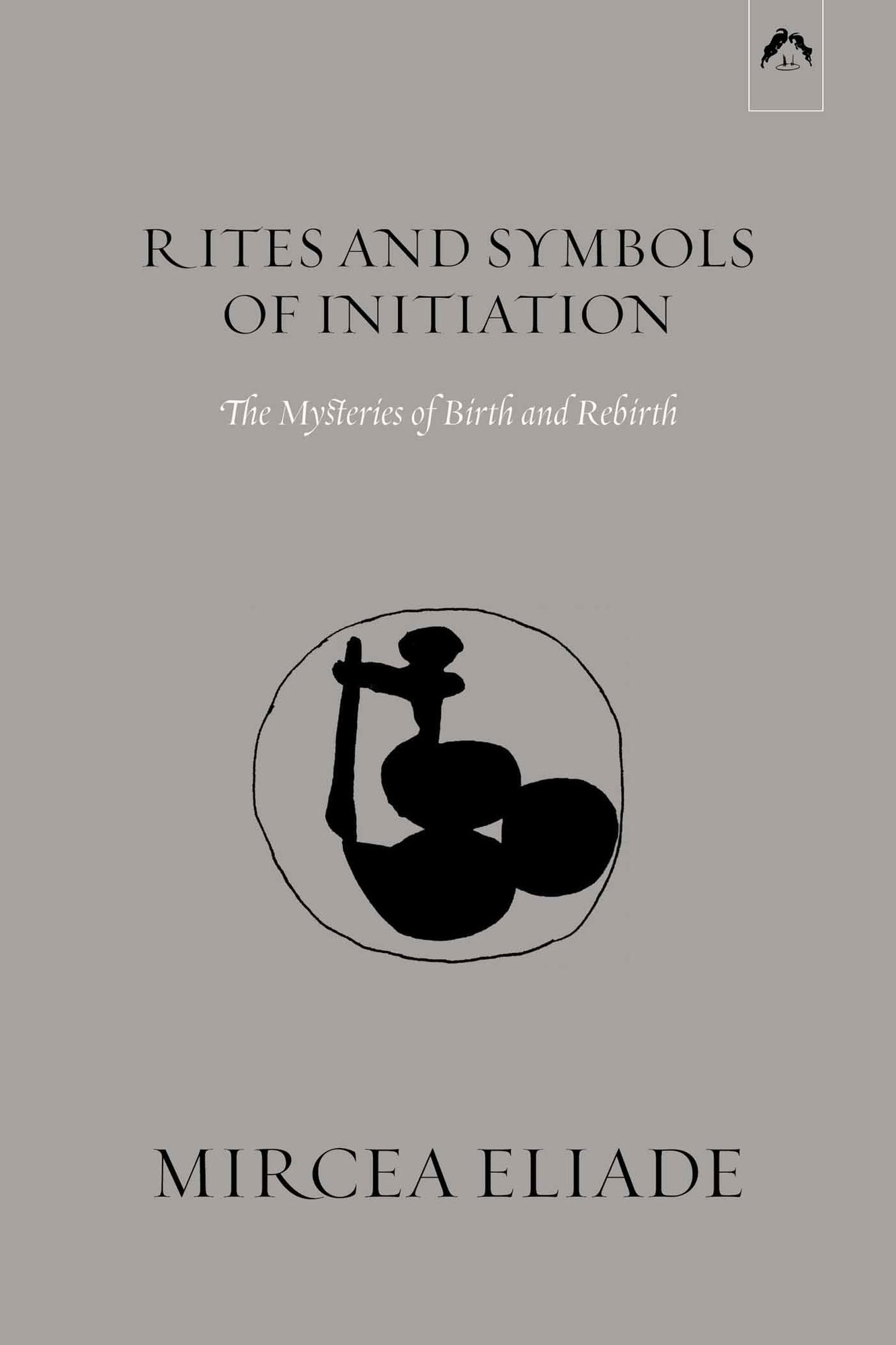 Rites and Symbols of Initiation: The Mysteries of Birth and Rebirth