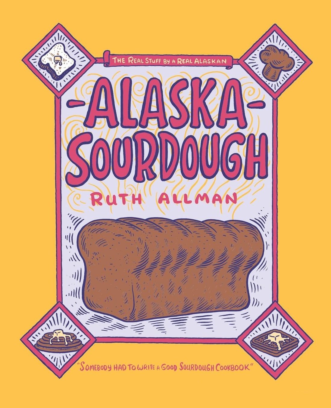 Alaska Sourdough: The Real Stuff by a Real Alaskan