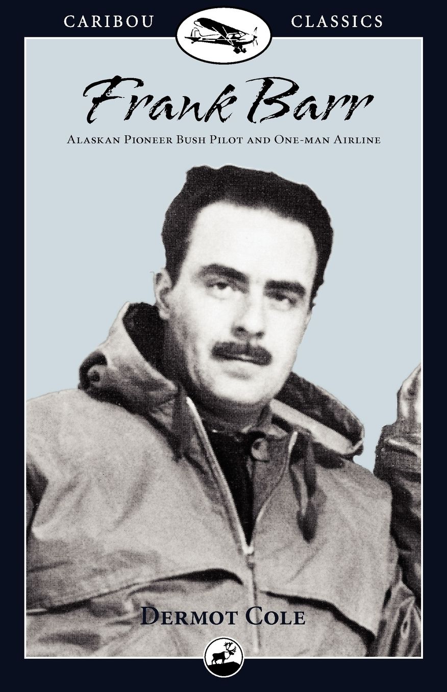 Frank Barr: Bush Pilot in Alaska and the Yukon