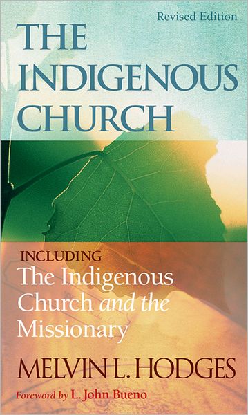 The Indigenous Church: Including the Indigenous Church and the Missionary