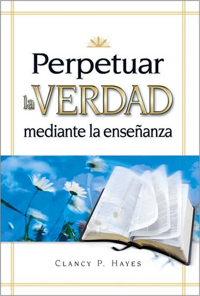 Perpetuar la verdad mediante la ensenanza: Perpetuar la VERDAD mediante la ensenanza