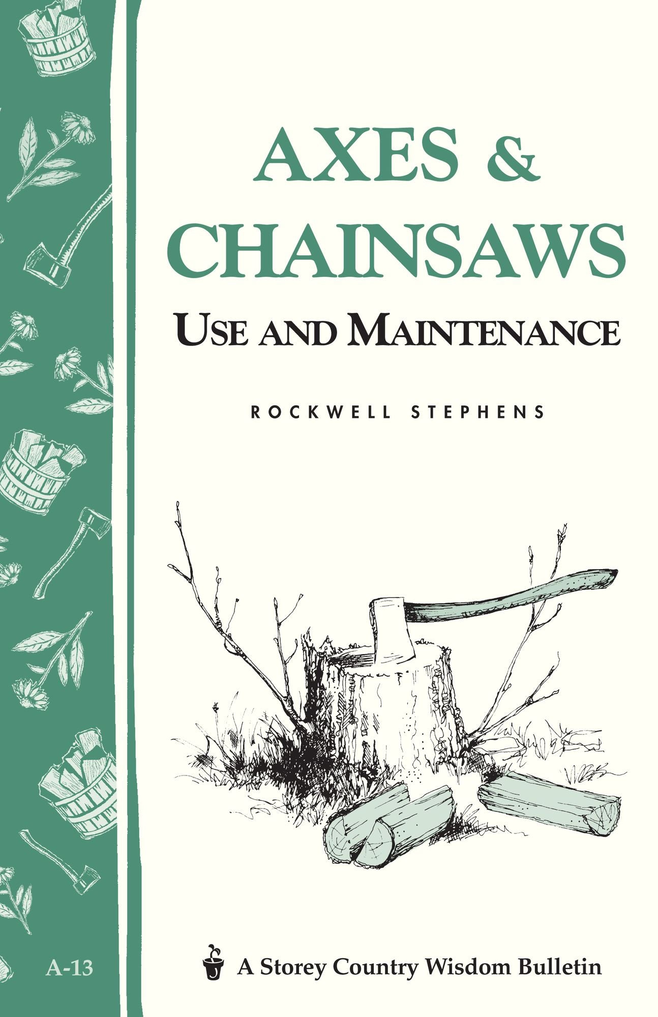 Axes and Chainsaws: Use and Maintenance/ a Storey Country Wisdom Bulletin A-13