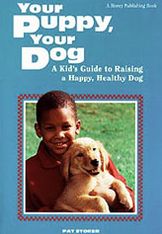 Your Puppy, Your Dog: A Kid's Guide to Raising a Happy, Healthy Dog