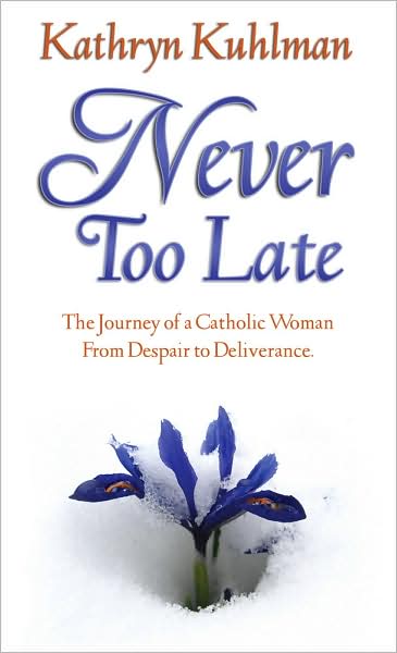 Never Too Late: The Journey of a Catholic Woman from Despare to Deliverance