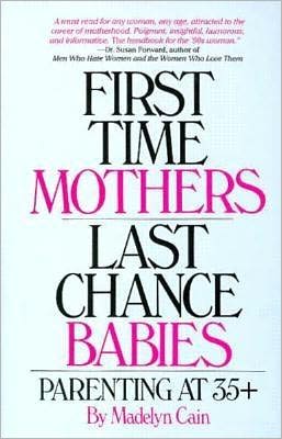 First Time Mothers Last Chance Babies: Parenting at 35