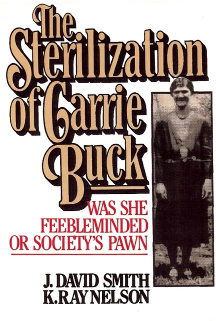 The Sterilization of Carrie Buck: Was She Feebleminded - Or Society's Pawn?