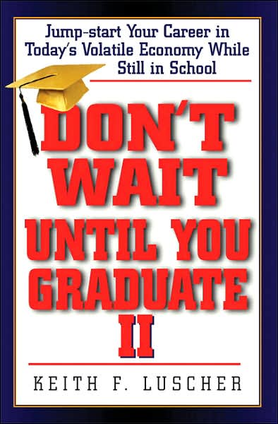Don't Wait Until You Graduate II: Jump-Start Your Career in Today's Volatile Economy While Still