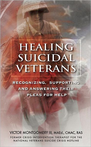 Healing Suicidal Veterans: Recognizing, Supporting and Answering Their Pleas for Help
