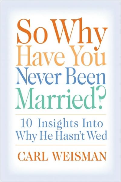 So why Have You Never Been Married?: 10 Insights Into Why He Hasn't Wed