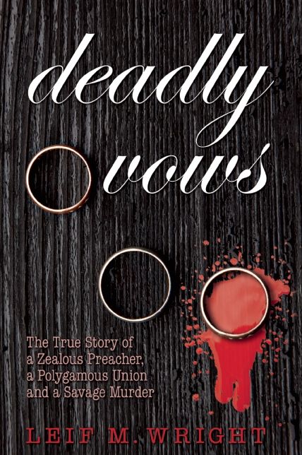 Deadly Vows: The True Story of a Zealous Preacher, A Polygamous Union and a Savage Murder