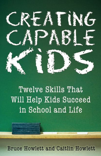 Creating Capable Kids: Twelve Skills That Will Help Kids Succeed in School and Life