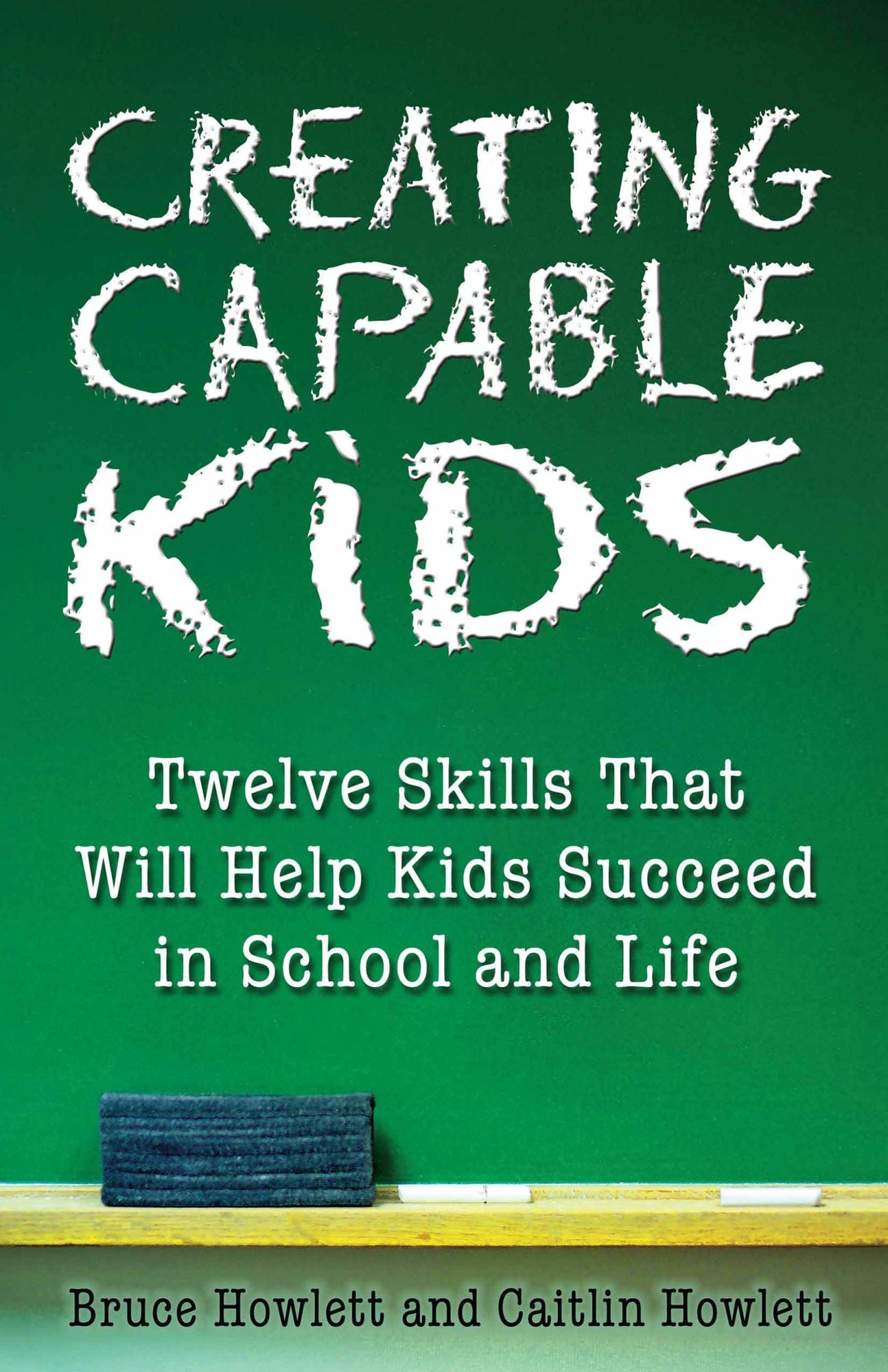Creating Capable Kids: Twelve Skills That Will Help Kids Succeed in School and Life