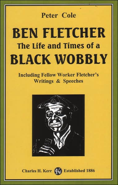 Ben Fletcher: The Life and Times of a Black Wobbly: Including Fellow Worker Fletcher's Writings and Speeches