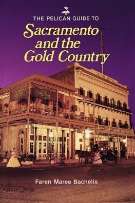 The Pelican Guide to Sacramento and the Gold Country