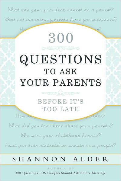 300 Questions to Ask Your Parents Before It's Too Late