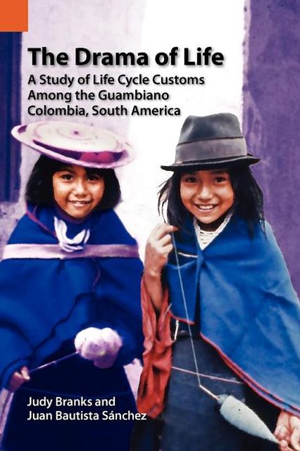 The Drama of Life; A Study of Life Cycle Customs among the Guambiano, Colombia, South America