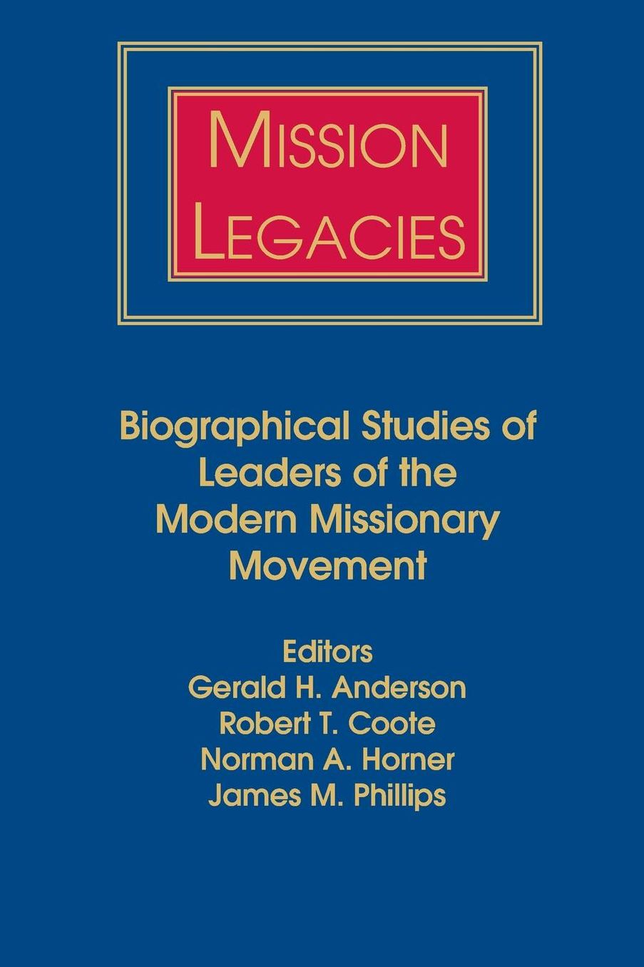 Mission Legacies: Biographical Studies of Leaders of the Modern Missionary Movement