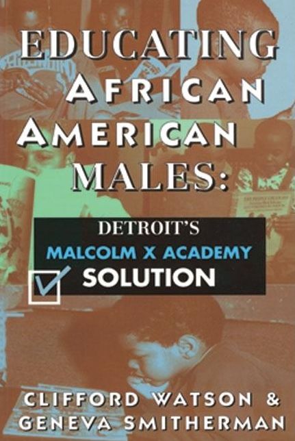 Educating African American Males: Detroit's Malcolm X Academy Solution