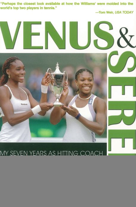Venus & Serena: My Seven Years As Hitting Coach for the Williams Sisters