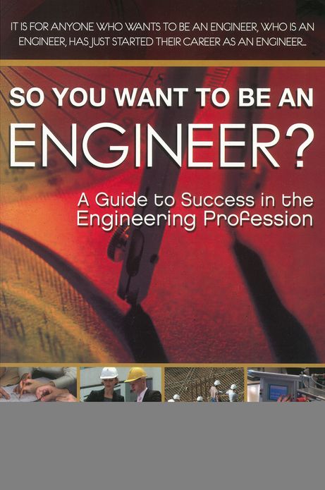 So You Want to Be an Engineer?: A Guide to Success in the Engineering Profession