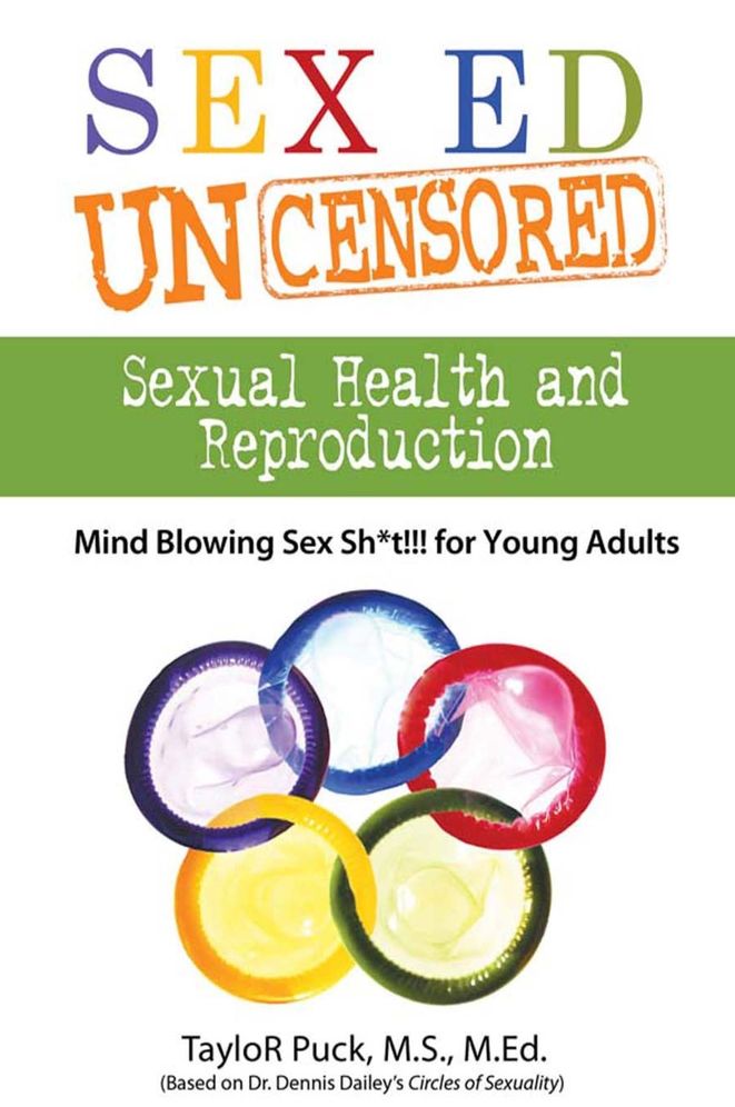 Sex-Ed Uncensored: Mind Blowing Sex Sh*t!!! For Young Adults