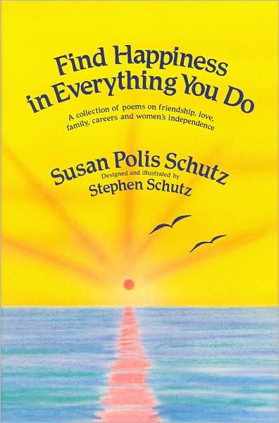 Find Happiness in Everything You Do: A Collection of Poems on Friendship, Love, Family, Careers and Women's Independence