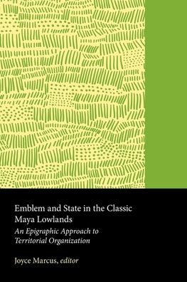 Emblem and State in the Classic Maya Lowlands: An Epigraphic Approach to Territorial Organization