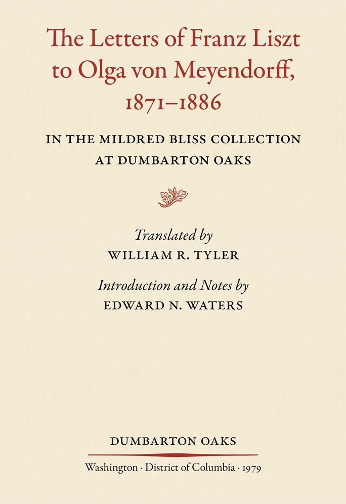 The Letters of Franz Liszt to Olga von Meyendorff, 1871-1886: in the Mildred Bliss Collection at Dumbarton Oaks