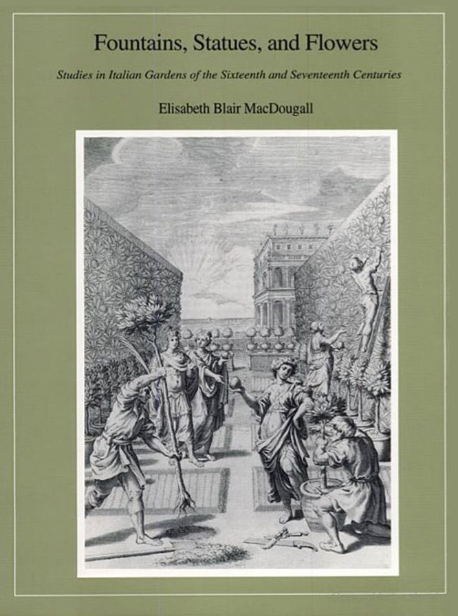 Fountains, Statues, and Flowers: Studies in Italian Gardens of the Sixteenth and Seventeenth Centuries
