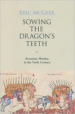 Sowing the Dragon's Teeth: Byzantine Warfare in the Tenth Century