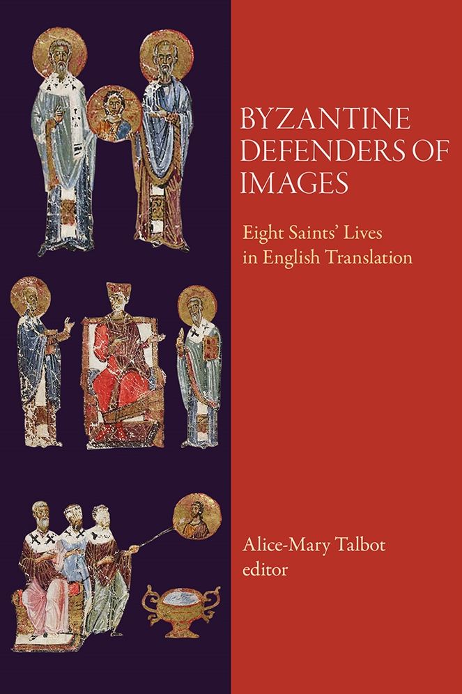 Byzantine Defenders of Images: Eight Saints' Lives in English Translation