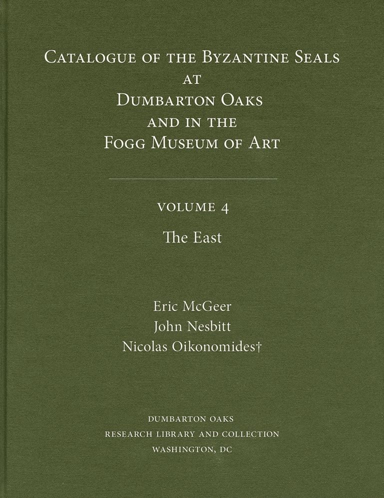 Catalogue of Byzantine Seals at Dumbarton Oaks and in the Fogg Museum of Art, 4: The East