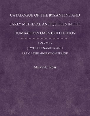 Catalogue of the Byzantine and Early Mediaeval Antiquities in the Dumbarton Oaks Collection, 2: Jewelry, Enamels, and Art of the Migration