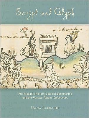 Script and Glyph: Pre-Hispanic History, Colonial Bookmaking, and the Historia Tolteca-Chichimeca
